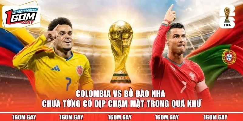 Colombia vs Bồ Đào Nha chưa từng có dịp chạm mặt trong quá khứ