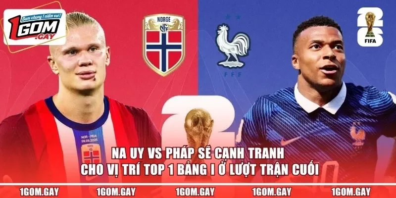 Na Uy vs Pháp sẽ cạnh tranh cho vị trí top 1 bảng I ở lượt trận cuối