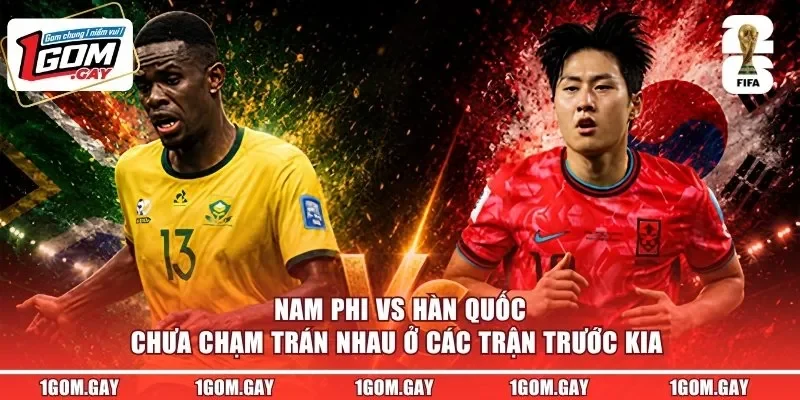 Nam Phi vs Hàn Quốc chưa chạm trán nhau ở các trận trước kia 