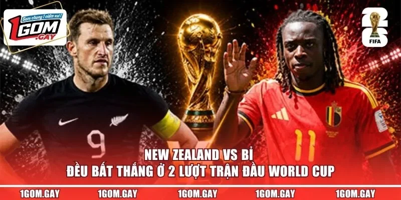 New Zealand vs Bỉ đều bất thắng ở 2 lượt trận đầu World Cup