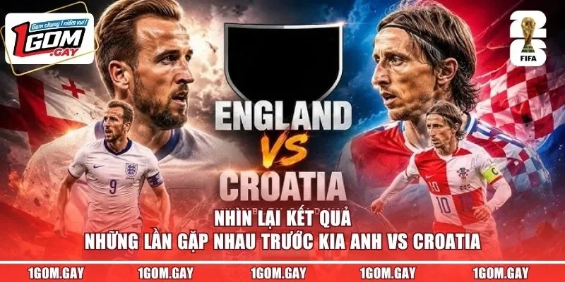 Nhìn lại kết quả những lần gặp nhau trước kia Anh vs Croatia