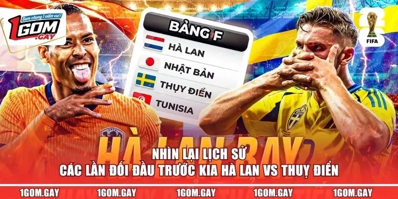 Nhìn lại lịch sử các lần đối đầu trước kia Hà Lan vs Thuỵ Điển