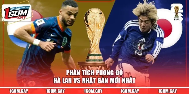 Phân tích phong độ Hà Lan vs Nhật Bản mới nhất