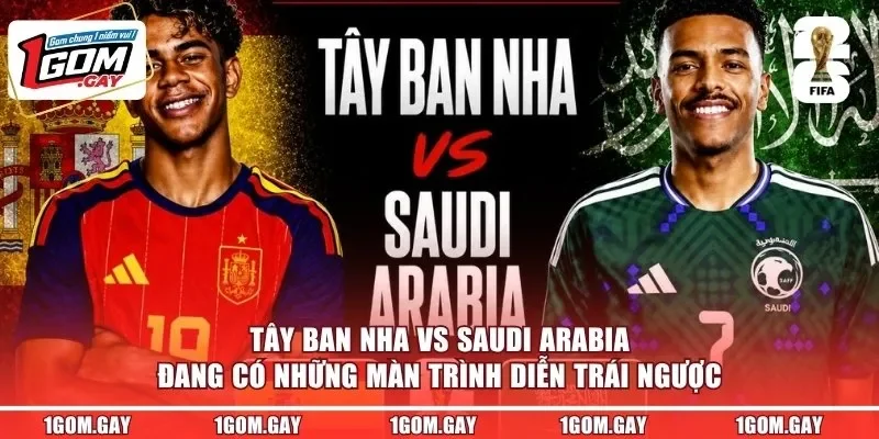 Tây Ban Nha vs Saudi Arabia đang có những màn trình diễn trái ngược